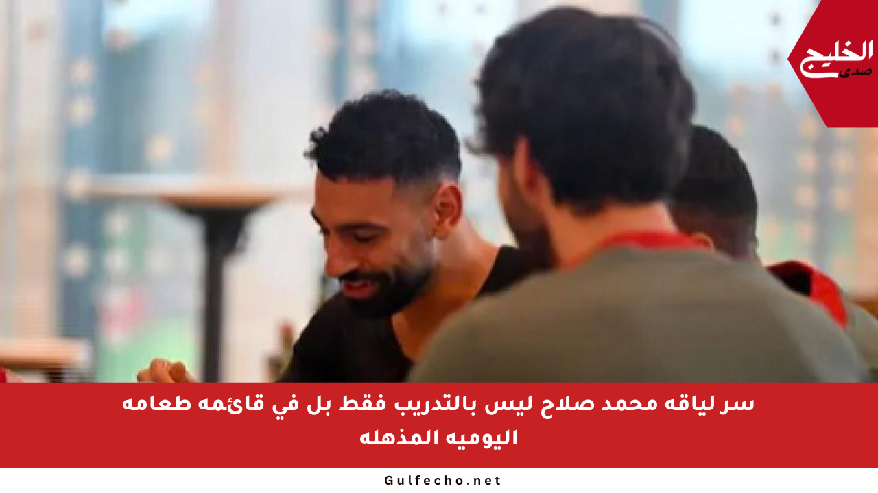 سر لياقة محمد صلاح ليس بالتدريب فقط بل في قائمة طعامه اليومية المذهلة